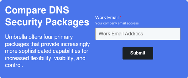 Compare DNS Security Packages   Umbrella offers four primary packages that provide increasingly more sophisticated capabilities for increased flexibility, visibility, and control.  