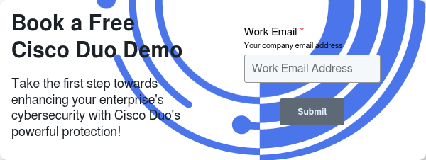Book a Free Demo   Take the first step towards enhancing your organisation's cybersecurity with Cisco Duo's robust security features!
