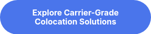 <div style="text-align: center;"><strong>Explore Carrier-Grade Colocation Solutions</strong></div>