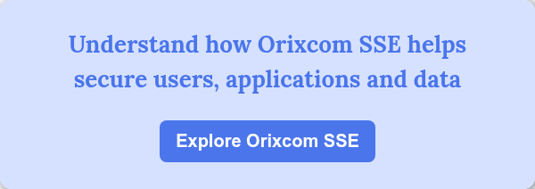 Understand how Orixcom SSE helps secure users, applications and data &nbsp;