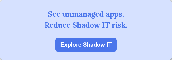 See unmanaged apps. Reduce Shadow IT risk. &nbsp;