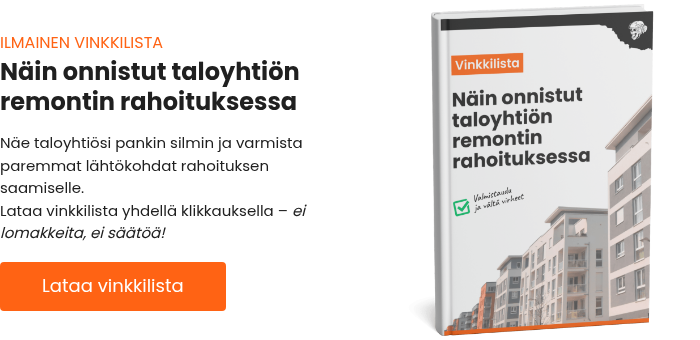 ILMAINEN VINKKILISTA Näin onnistut taloyhtiön remontin rahoituksessa &nbsp; Näe taloyhtiösi pankin silmin ja varmista paremmat lähtökohdat rahoituksen saamiselle. Lataa vinkkilista yhdellä klikkauksella – ei lomakkeita, ei säätöä! &nbsp;