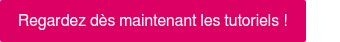 <p style="font-weight: normal;"><span style="font-family: Helvetica, Arial, sans-serif;">Regardez dès maintenant les tutoriels !</span></p>