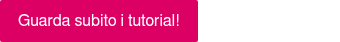 <p style="font-weight: normal;"><span style="font-family: Helvetica, Arial, sans-serif;">Guarda subito i tutorial!</span></p>