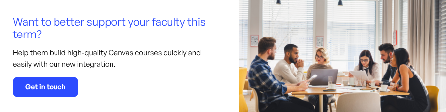 Want to better support your faculty this term?   Help them build high-quality Canvas courses quickly and easily with our new integration.
