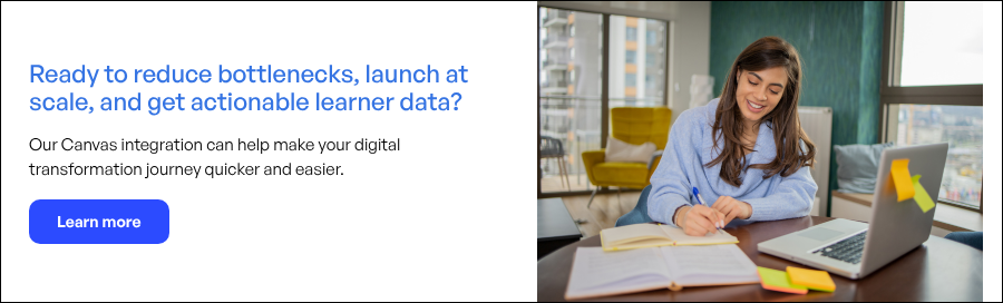 Ready to reduce bottlenecks, launch at scale, and get actionable learner data?   Our Canvas integration can help make your digital transformation journey quicker and easier.