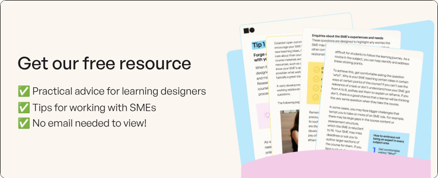 Get our free resource ✅ Practical advice for learning designers ✅ Tips for working with SMEs ✅ No email needed to view!