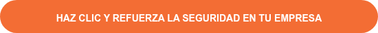 <span style="font-size: 14px;">HAZ CLIC Y REFUERZA LA SEGURIDAD EN TU EMPRESA </span>