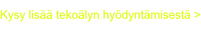 Kysy lisää tekoälyn hyödyntämisestä >