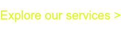 Explore our services >