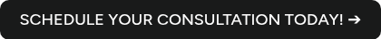 SCHEDULE YOUR CONSULTATION TODAY! ➔