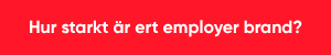 Hur starkt är ert employer brand?