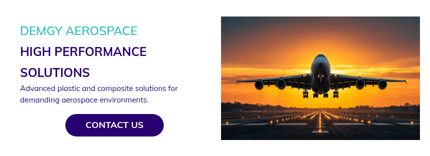 DEMGY AEROSPACE HIGH PERFORMANCE SOLUTIONS Advanced plastic and composite solutions for demanding aerospace environments. &nbsp;