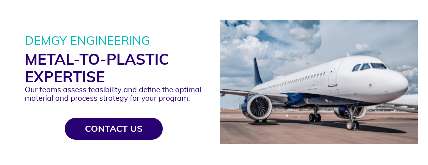 DEMGY ENGINEERING METAL-TO-PLASTIC EXPERTISE Our teams assess feasibility and define the optimal material and process strategy for your program.