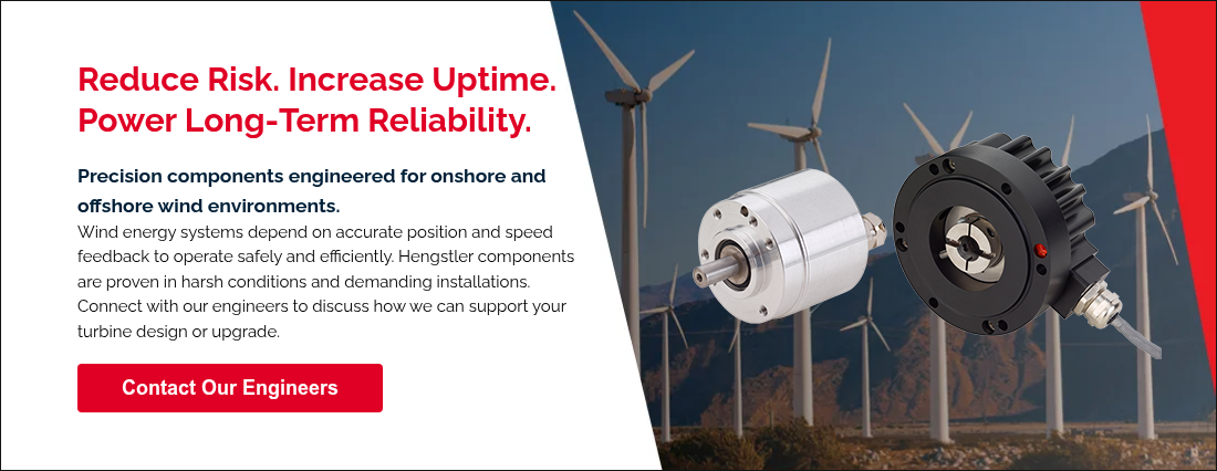 Reduce Risk. Increase Uptime. Power Long‑Term Reliability. &nbsp; Precision components engineered for onshore and offshore wind environments. Wind energy systems depend on accurate position and speed feedback to operate safely and efficiently. Hengstler components are proven in harsh conditions and demanding installations. Connect with our engineers to discuss how we can support your turbine design or upgrade. &nbsp;
