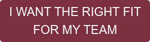 I WANT THE RIGHT FIT FOR MY TEAM