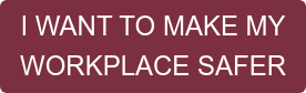 I WANT TO MAKE MY WORKPLACE SAFER