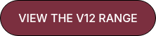 VIEW THE V12 RANGE