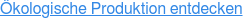 Ökologische Produktion entdecken