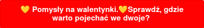 ��&nbsp;Pomysły na walentynki.��Sprawdź, gdzie warto pojechać we dwoje?&nbsp;