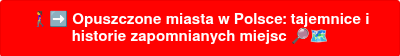 <div>
<div>
<div>
<p>��‍♀️‍➡️ Opuszczone miasta w Polsce: tajemnice i historie zapomnianych miejsc ����️</p>
</div>
</div>
</div>