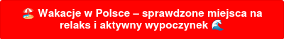 ��️&nbsp;Wakacje w Polsce – sprawdzone miejsca na relaks i aktywny wypoczynek ��