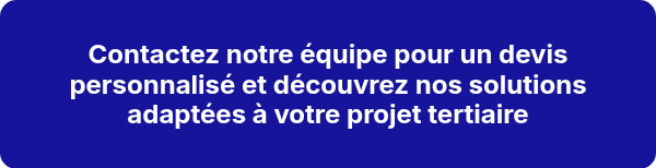 <h2>Contactez notre équipe pour un devis personnalisé et découvrez nos solutions adaptées à votre projet tertiaire</h2>