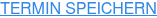TERMIN SPEICHERN