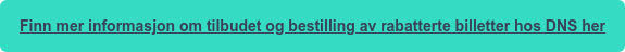 Finn mer informasjon om tilbudet og bestilling av rabatterte billetter hos DNS  her