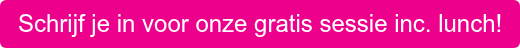 Schrijf je in voor onze gratis sessie inc. lunch!