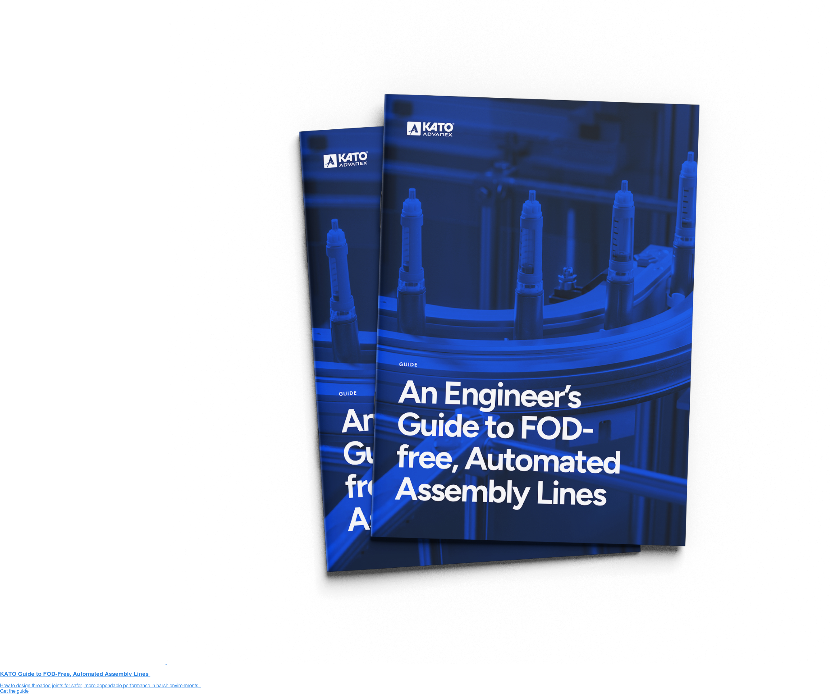 KATO Guide to FOD-Free, Automated Assembly Lines How to design threaded joints for safer, more dependable performance in harsh environments. Get the guide