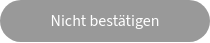 Nicht bestätigen