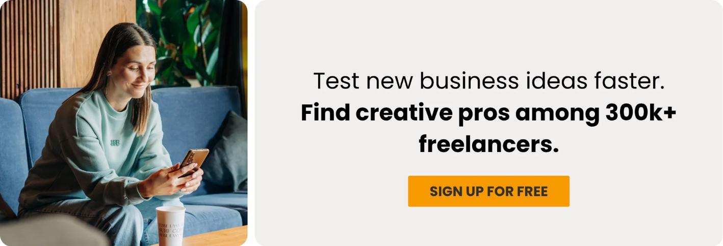 Test new business ideas faster. Find creative pros among 300k+ freelancers. Sing up for free.