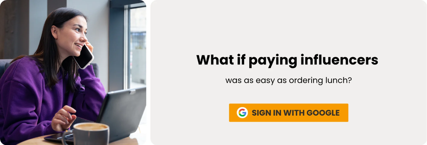 What if paying influencers was as easy as ordering lunch? Sign in with Google.