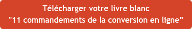 Télécharger votre livre blanc "11 commandements&nbsp;de la conversion en ligne"