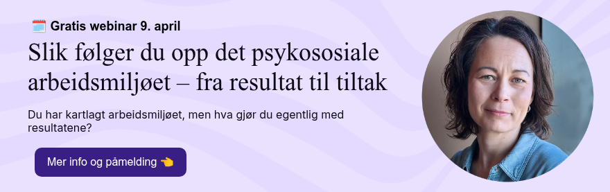 &nbsp;��️ Gratis webinar 9. april Slik følger du opp det psykososiale arbeidsmiljøet –&nbsp;fra resultat til tiltak &nbsp; Du har kartlagt arbeidsmiljøet, men hva gjør du egentlig med resultatene?&nbsp;
