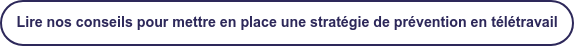 Lire nos conseils pour mettre en place une stratégie de prévention en  télétravail