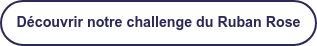 Découvrir notre challenge du Ruban Rose