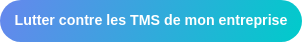 Lutter contre les TMS de mon entreprise