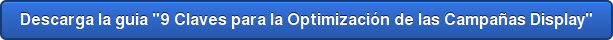 Descarga la guia "9 Claves para la Optimización de&nbsp;las Campañas Display"