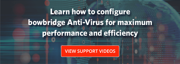 Learn how to configure bowbridge Anti-Virus for maximum performance and efficiency.