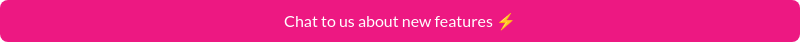 Chat to us about new features ⚡