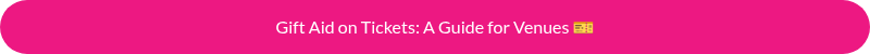 Gift Aid on Tickets: A Guide for Venues ��