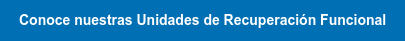 Conoce nuestras Unidades de Recuperación Funcional