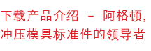 下载产品介绍 – 阿格顿, 冲压模具标准件的领导者