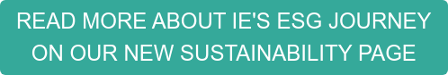 READ MORE ABOUT IE'S ESG JOURNEY ON OUR NEW SUSTAINABILITY PAGE
