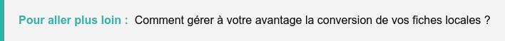 Pour aller plus loin : Comment gérer à votre avantage la conversion de vos fiches locales ?