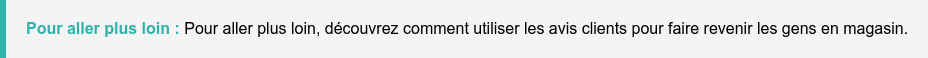 Pour aller plus loin : Pour aller plus loin, découvrez comment utiliser les avis clients pour faire revenir les gens en magasin.