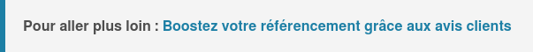 Pour aller plus loin :&nbsp;Boostez votre référencement grâce aux avis clients