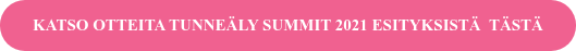 KATSO OTTEITA TUNNEÄLY SUMMIT 2021 ESITYKSISTÄ&nbsp; TÄSTÄ